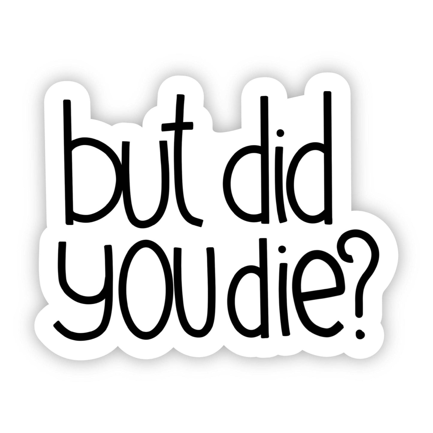 But Did You Die? Sarcasm Sticker - Bria Blair Creative