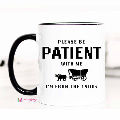 I'm From the 1900s Funny Coffee Mug, Please be Patient: 11oz - Bria Blair Creative