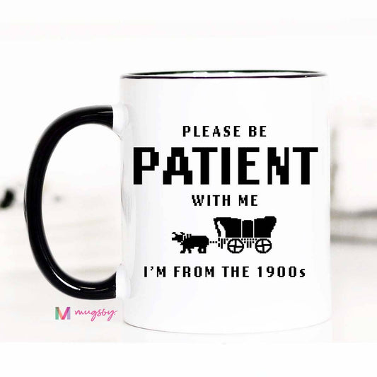 I'm From the 1900s Funny Coffee Mug, Please be Patient: 11oz - Bria Blair Creative