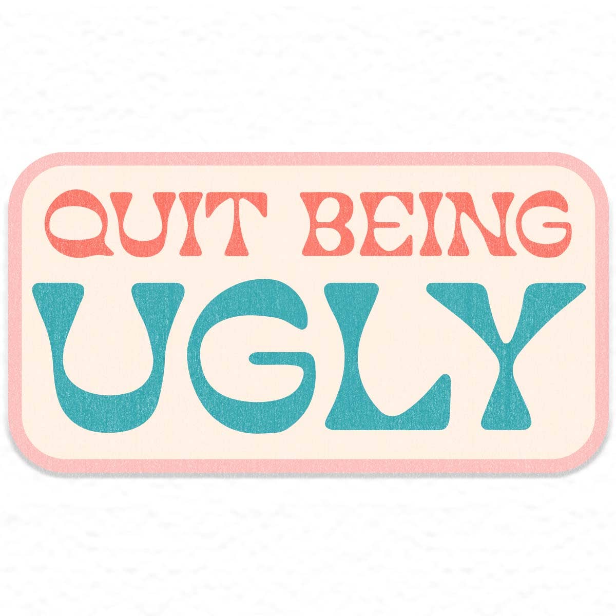 Quit Being Ugly Sticker Decal, Southern Sayings, Funny - Bria Blair Creative